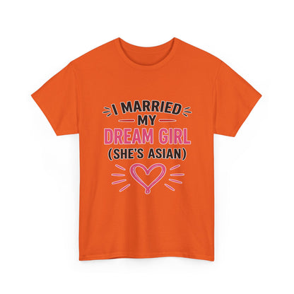 I Married My Dream Girl She's Asian Heavy Cotton Tee