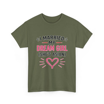 I Married My Dream Girl She's Asian Heavy Cotton Tee
