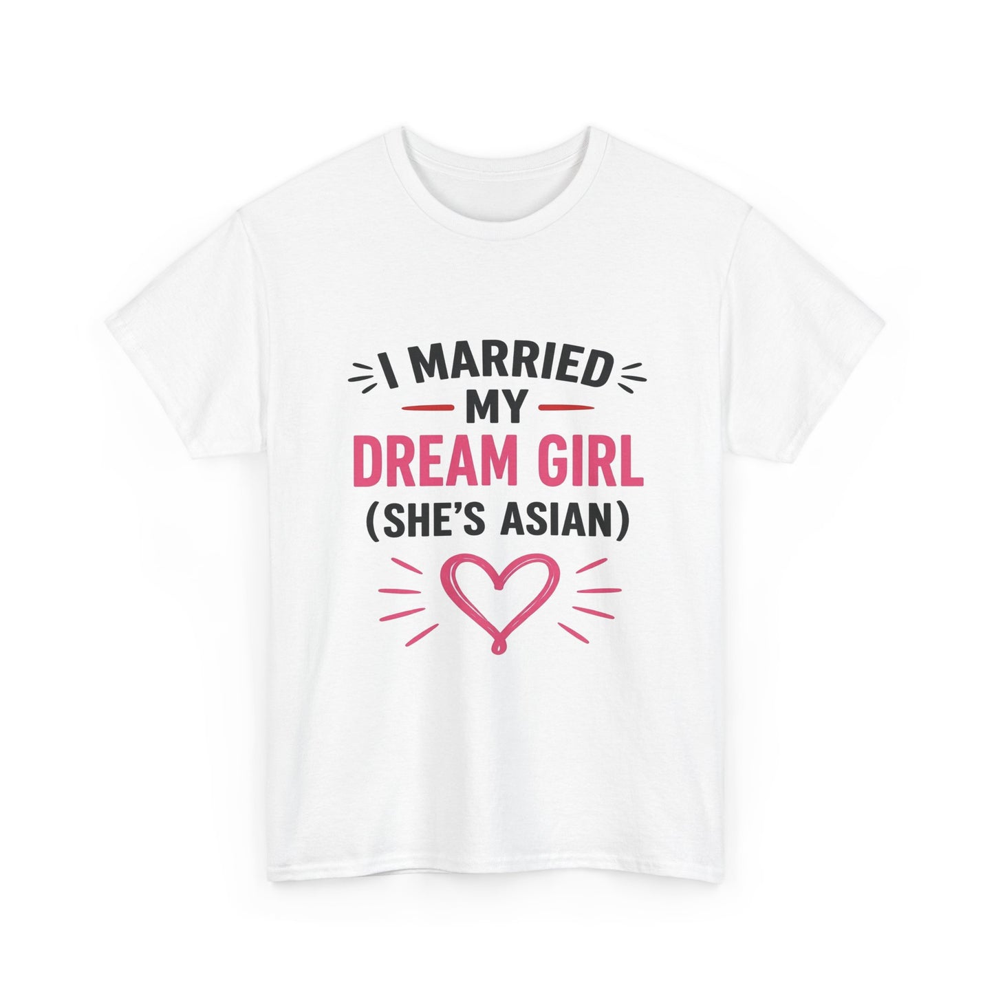 I Married My Dream Girl She's Asian Heavy Cotton Tee