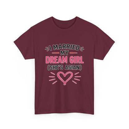 I Married My Dream Girl She's Asian Heavy Cotton Tee