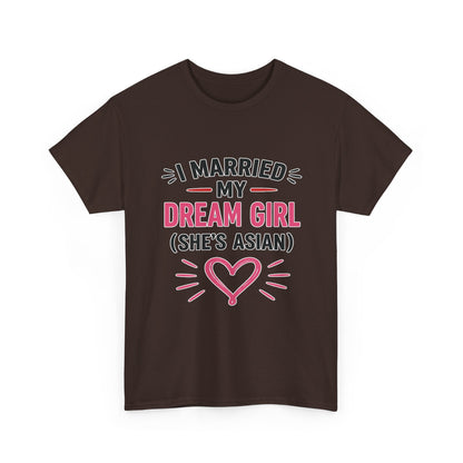 I Married My Dream Girl She's Asian Heavy Cotton Tee