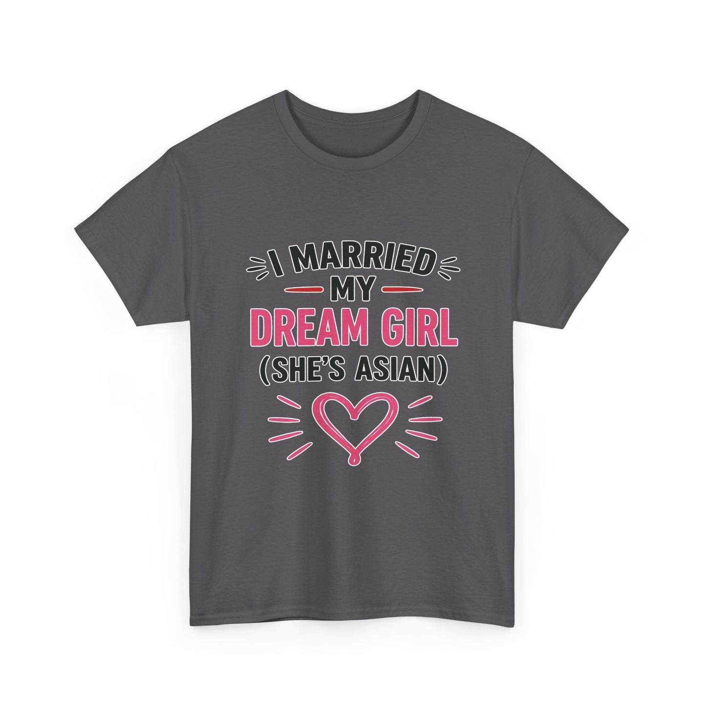 I Married My Dream Girl She's Asian Heavy Cotton Tee
