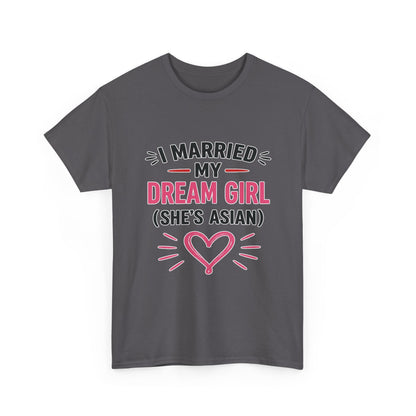 I Married My Dream Girl She's Asian Heavy Cotton Tee