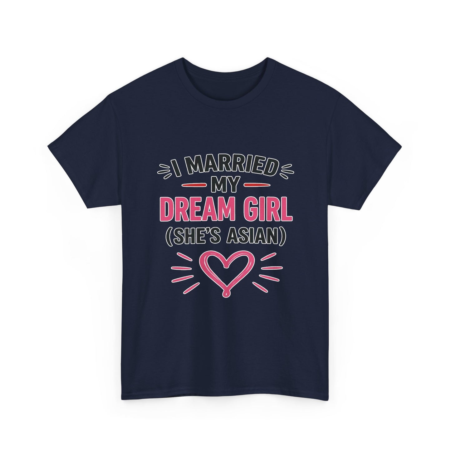 I Married My Dream Girl She's Asian Heavy Cotton Tee