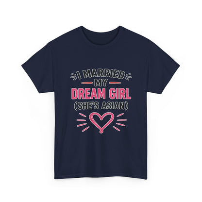 I Married My Dream Girl She's Asian Heavy Cotton Tee