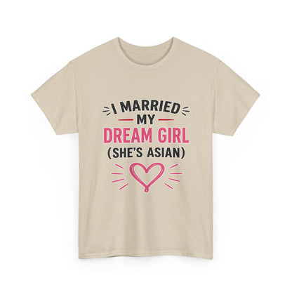 I Married My Dream Girl She's Asian Heavy Cotton Tee