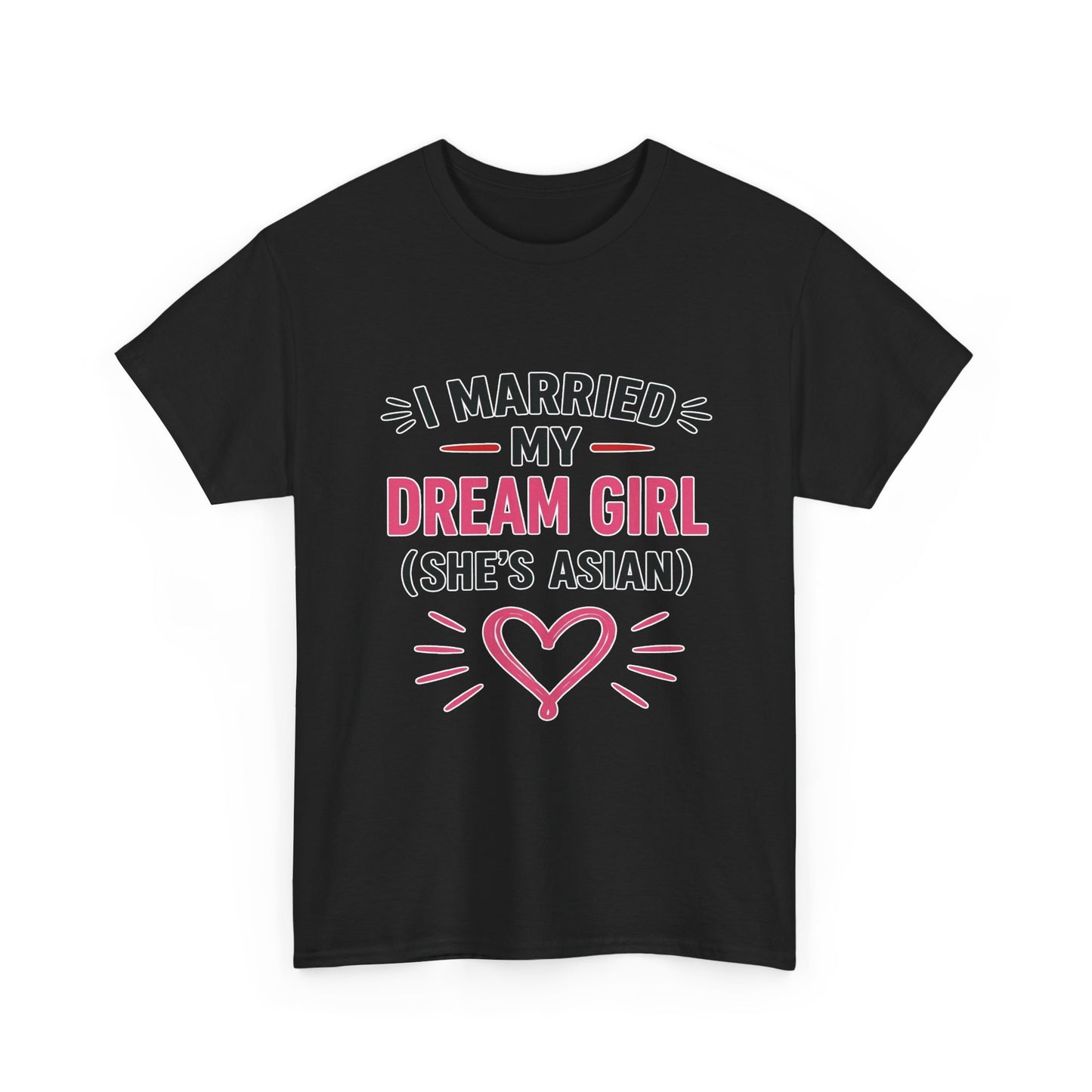I Married My Dream Girl She's Asian Heavy Cotton Tee