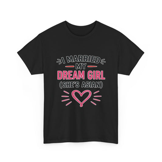I Married My Dream Girl She's Asian Heavy Cotton Tee