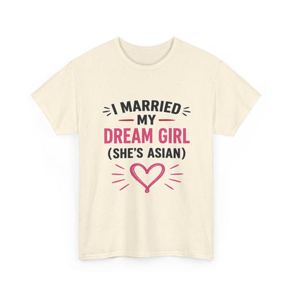 I Married My Dream Girl She's Asian Heavy Cotton Tee