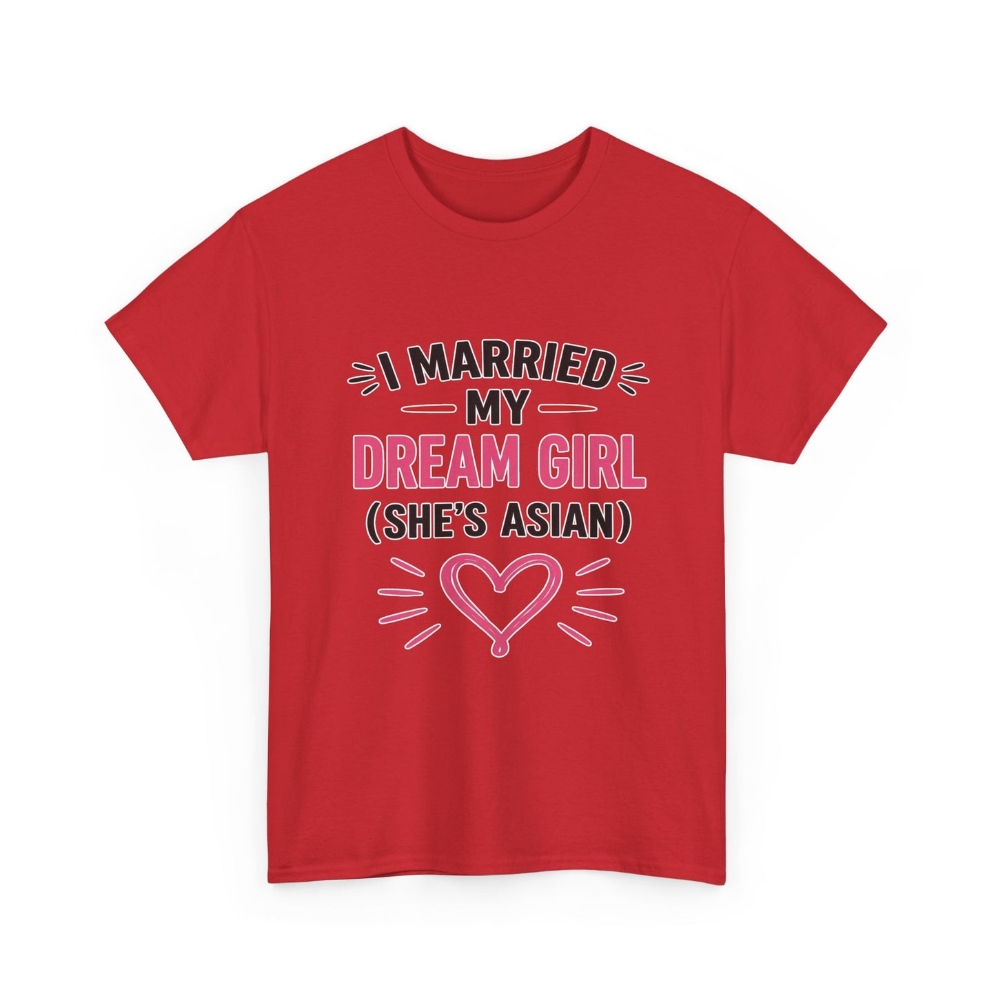 I Married My Dream Girl She's Asian Heavy Cotton Tee