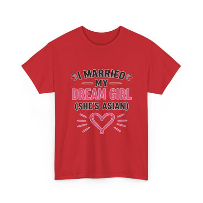 I Married My Dream Girl She's Asian Heavy Cotton Tee