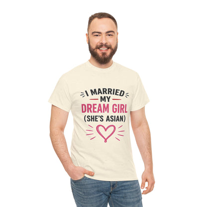 I Married My Dream Girl She's Asian Heavy Cotton Tee
