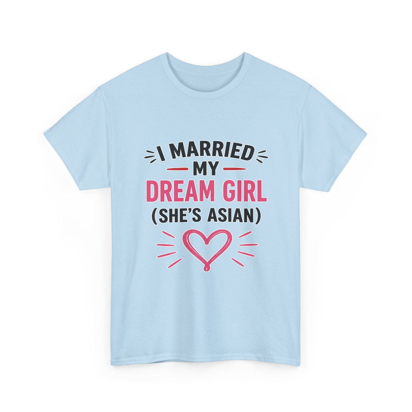 I Married My Dream Girl She's Asian Heavy Cotton Tee