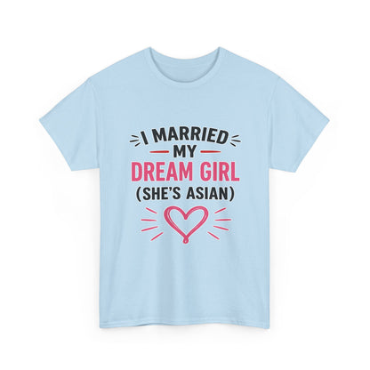 I Married My Dream Girl She's Asian Heavy Cotton Tee