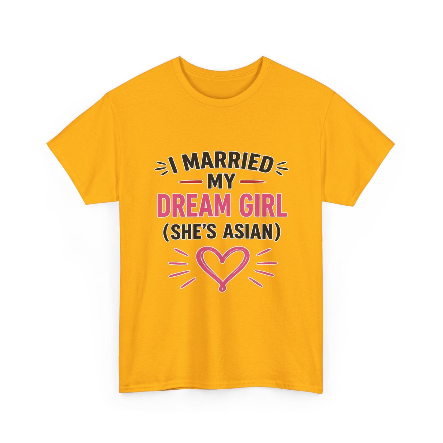 I Married My Dream Girl She's Asian Heavy Cotton Tee