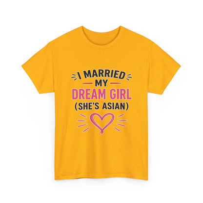 I Married My Dream Girl She's Asian Heavy Cotton Tee