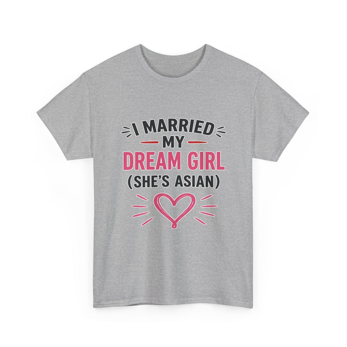 I Married My Dream Girl She's Asian Heavy Cotton Tee