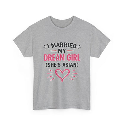 I Married My Dream Girl She's Asian Heavy Cotton Tee